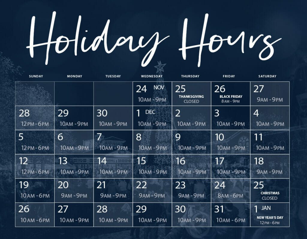 Easton's Holiday Hours Calendar for 2021: November 24 10AM-9PM, November 25th closed, November 26th 8AM-9PM, November 27th 9AM-9PM, November 28trh 12-6PM, November 29th through December 4th 10AM-9PM, December 5th 12PM-6PM, December 6th through December 11th 10AM-9PM, December 12th 12-6PM, December 13th through December 17th 10AM-9PM, December 18th 9AM-9PM, December 19th 10AM-6PM, December 20th through December 23rd 9AM-9PM, December 24th 8AM-6PM, December 25th closed, December 26th 10AM-6PM, December 27th through December 30th 10AM-9PM, December 31st 10AM-6PM, January 1st 12-6PM.