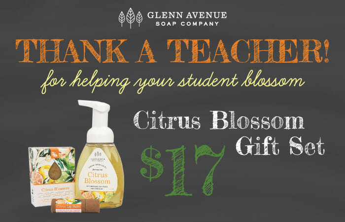 Thank a teacher for helping your student blossom! Enjoy $17 Citrus Blossom Gift Sets April 24 - May 8th at Glenn Avenue Soap Company.