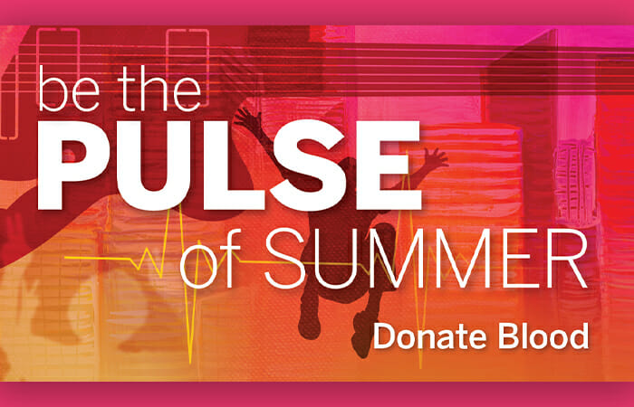 be the pulse of summer. Donate blood.