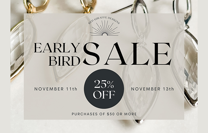 Early bird sale at Red Giraffe Designs. 25% off purchases of $50 or more. November 11-13th.