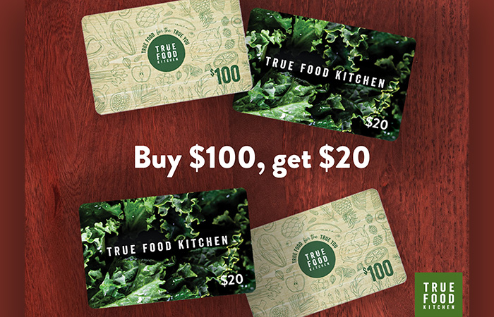 Buy $100 worth of gift cards, get a $20 bonus card from True Food Kitchen.