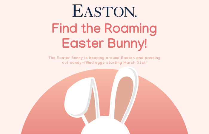 Easton logo and copy that reads Find the Easton Bunny! The Easter Bunny is hopping around Easton and passing out candy-filled eggs starting March 31st!