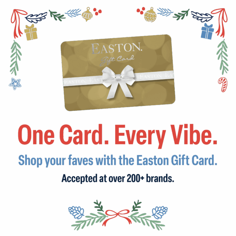 One Card. Every Vibe. Shop your faves with the Easton Gift Card. Accepted at over 200+ brands.