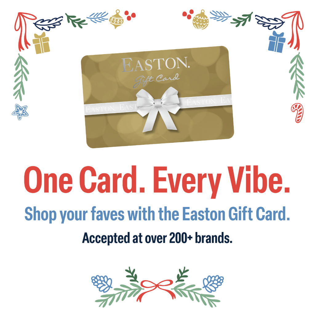 One Card. Every Vibe. Shop your faves with the Easton Gift Card. Accepted at over 200+ brands.